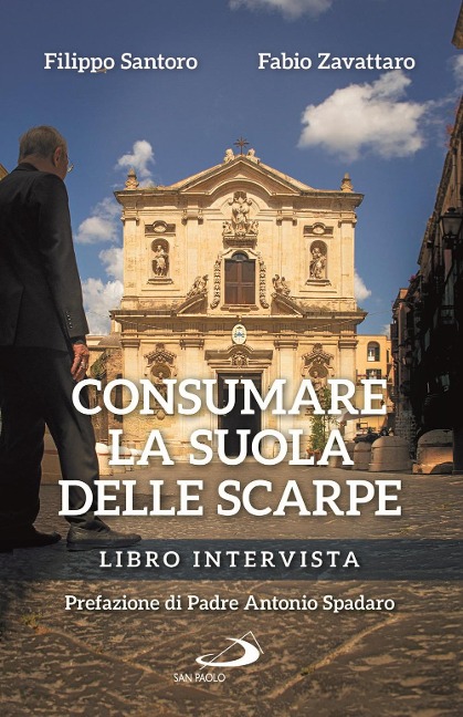Consumare la suola delle scarpe. Libro intervista - Filippo Santoro, Fabio Zavattaro