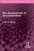 The Development of Sacramentalism - J. W. C. Wand