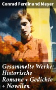 Gesammelte Werke: Historische Romane + Gedichte + Novellen - Conrad Ferdinand Meyer