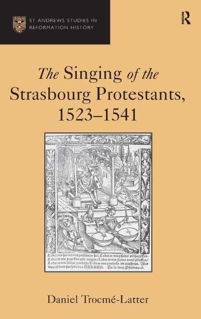 The Singing of the Strasbourg Protestants, 1523-1541 - Daniel Trocme-Latter