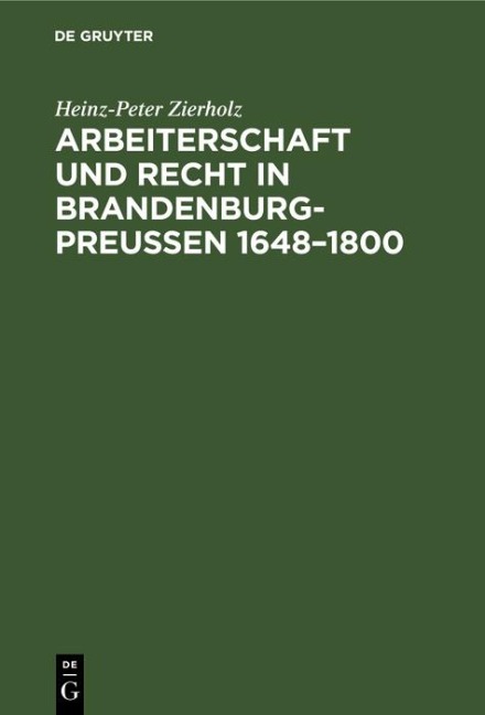 Arbeiterschaft und Recht in Brandenburg-Preußen 1648-1800 - Heinz-Peter Zierholz