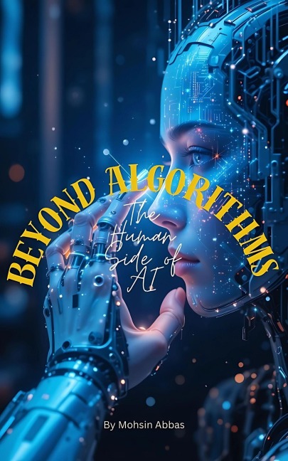 Beyond Algorithms: The Human Side of AI - Mohsin Abbas