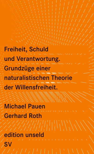 Freiheit, Schuld und Verantwortung - Michael Pauen, Gerhard Roth