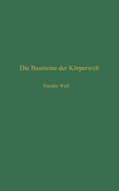 Die Bausteine der Körperwelt - Theodor Wulf