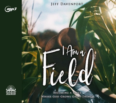 I Am a Field: Becoming a Place Where God Grows Great Things - Jeff Davenport