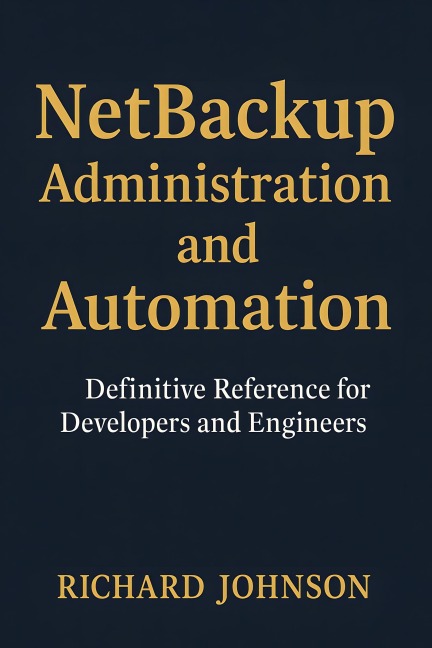 NetBackup Administration and Automation - Richard Johnson
