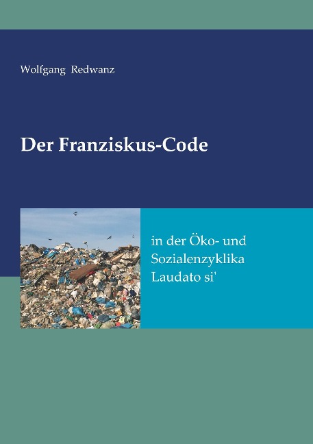 Der Franziskus-Code in der Öko- und Sozialenzyklka Laudato si' - Wolfgang Redwanz
