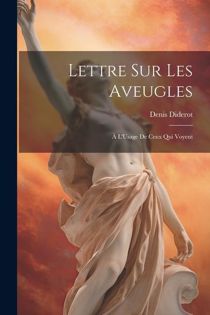 Lettre Sur Les Aveugles: À L'Usage De Ceux Qui Voyent - Denis Diderot