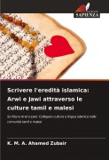 Cover-Bild zum Titel 'Scrivere l'eredità islamica: Arwi e Jawi attraverso le culture tamil e malesi' von 'K. M. A. Ahamed Zubair'