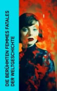 Cover-Bild zum Titel 'Die berühmten Femmes fatales der Weltgeschichte' von 'Gertrude Aretz, Stefan Zweig, Enrique Gómez Carrillol, Emil Ludwig, Ferdinand Gregorovius'