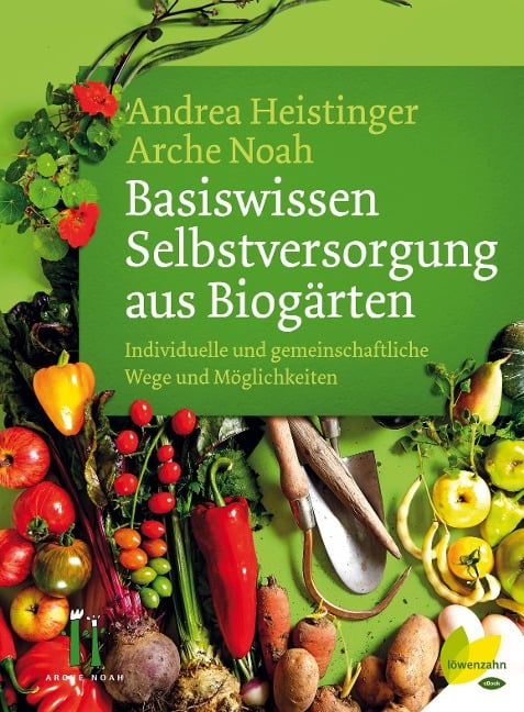 Basiswissen Selbstversorgung aus Biogärten - Andrea Heistinger, Arche Noah