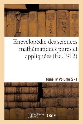Encyclopédie Des Sciences Mathématiques Pures Et Appliquées. Tome IV. Cinquième Volume Fasc.1 - Sans Auteur