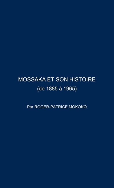 Mossaka Et Son Histoire - Roger-Patrice Mokoko