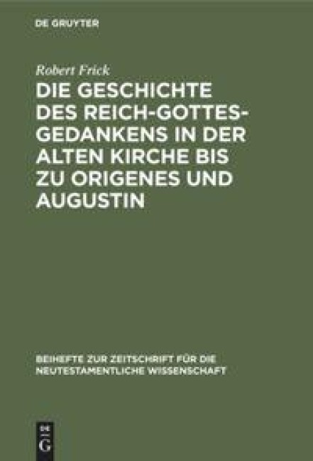 Die Geschichte des Reich-Gottes-Gedankens in der alten Kirche bis zu Origenes und Augustin - Robert Frick