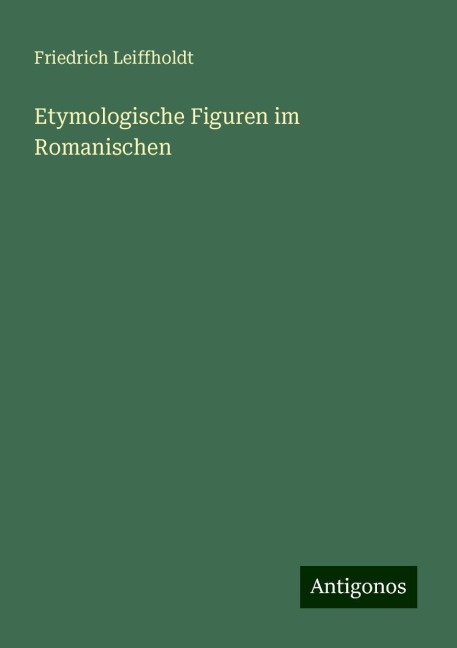 Etymologische Figuren im Romanischen - Friedrich Leiffholdt
