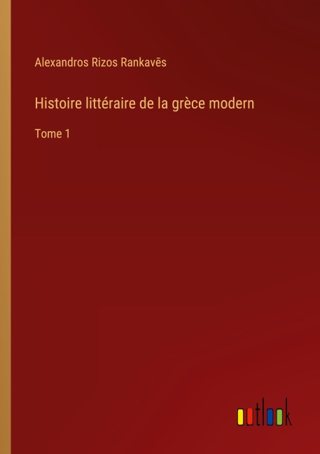 Histoire littéraire de la grèce modern - Alexandros Rizos Rankav¿s