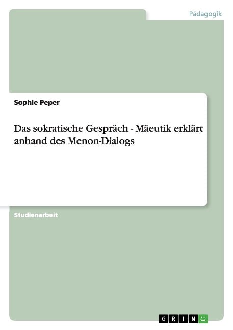 Das sokratische Gespräch - Mäeutik erklärt anhand des Menon-Dialogs - Sophie Peper