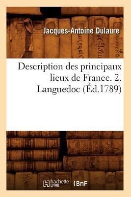 Description Des Principaux Lieux de France. 2. Languedoc (Éd.1789) - Jacques-Antoine Dulaure