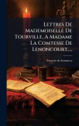 Cover-Bild zum Titel 'Lettres De Mademoiselle De Tourville, A Madame La Comtesse De Lenoncourt.....' von ''