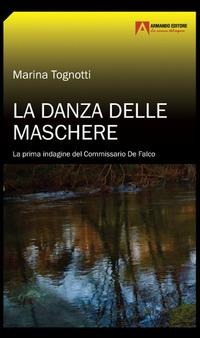 La danza delle maschere. La prima indagine del commissario De Falco - Marina Tognotti