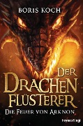 Cover-Bild zum Titel 'Der Drachenflüsterer - Die Feuer von Arknon' von 'Boris Koch'