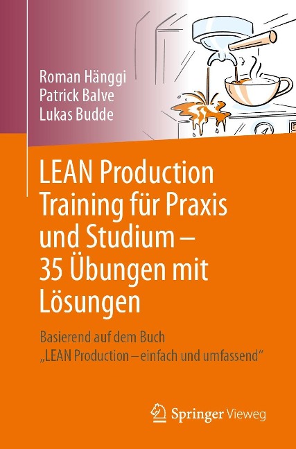 LEAN Production Training für Praxis und Studium - 35 Übungen mit Lösungen - Roman Hänggi, Patrick Balve, Lukas Budde