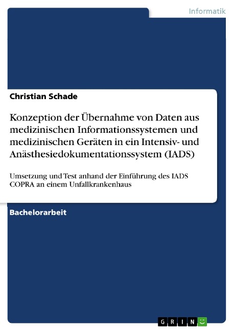 Konzeption der Übernahme von Daten aus medizinischen Informationssystemen und medizinischen Geräten in ein Intensiv- und Anästhesiedokumentationssystem (IADS) - Christian Schade