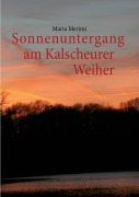 Cover-Bild zum Titel 'Sonnenuntergang am Kalscheurer Weiher. Denn das Gute liegt so nah.' von 'Maria Merimi'