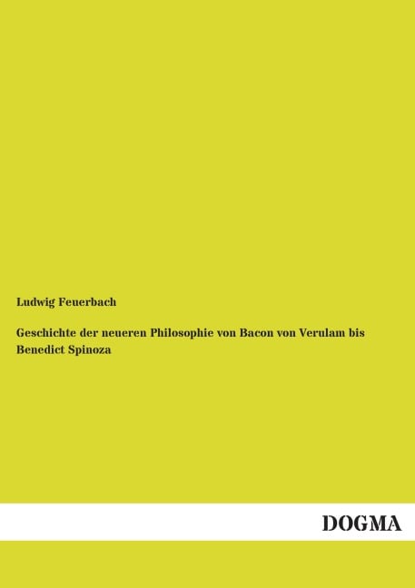Geschichte der neueren Philosophie von Bacon von Verulam bis Benedict Spinoza - Ludwig Feuerbach
