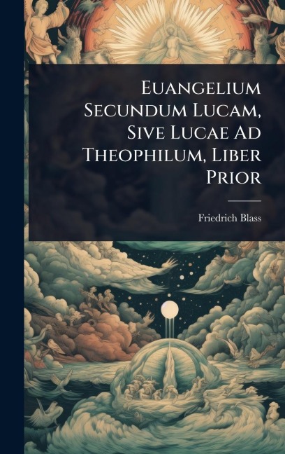 Euangelium Secundum Lucam, Sive Lucae Ad Theophilum, Liber Prior - Friedrich Blass