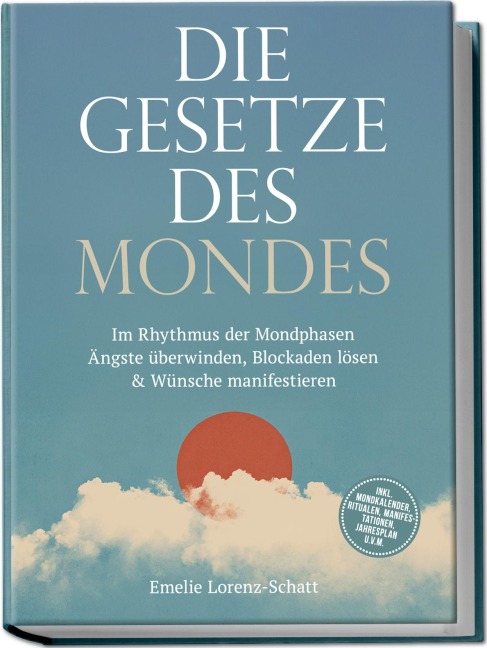 Die Gesetze des Mondes: Im Rhythmus der Mondphasen Ängste überwinden, Blockaden lösen & Wünsche manifestieren - inkl. Mondkalender, Ritualen, Manifestationen, Jahresplan u.v.m. - Emelie Lorenz-Schatt