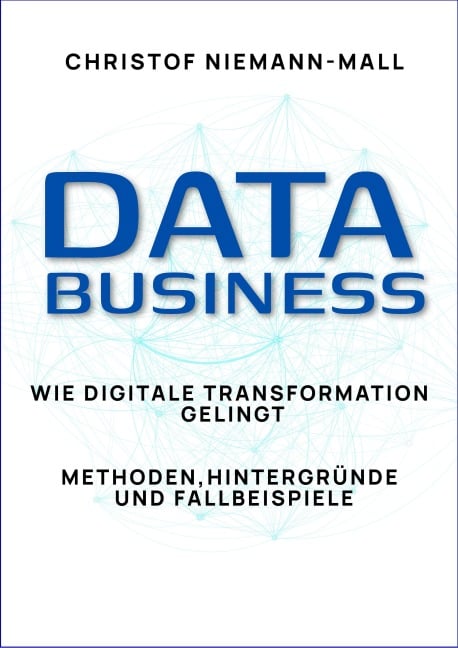 Data Business - Wie digitale Transformation gelingt - Christof Niemann-Mall
