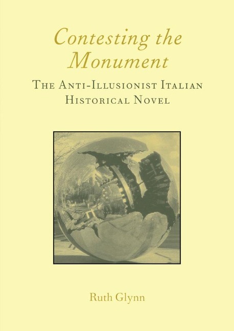 Contesting the Monument: The Anti-illusionist Italian Historical Novel: No. 10 - Ruth Glynn