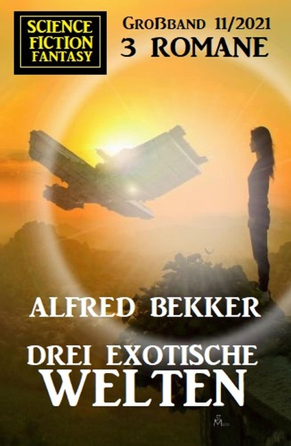 Drei exotische Welten: Science Fiction Fantasy Großband 11/2021 - Alfred Bekker