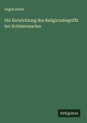 Cover-Bild zum Titel 'Die Entwicklung des Religionsbegriffs bei Schleiermacher' von 'Eugen Huber'