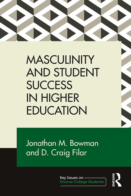 Masculinity and Student Success in Higher Education - Jonathan M. Bowman, D. Craig Filar