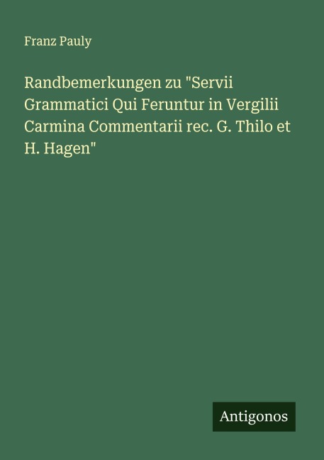 Randbemerkungen zu "Servii Grammatici Qui Feruntur in Vergilii Carmina Commentarii rec. G. Thilo et H. Hagen" - Franz Pauly