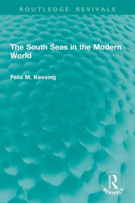 The South Seas in the Modern World - Felix M. Keesing