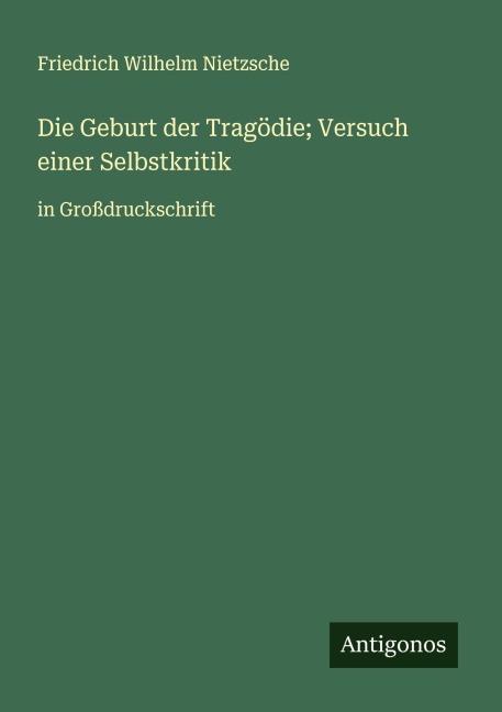 Die Geburt der Tragödie; Versuch einer Selbstkritik - Friedrich Wilhelm Nietzsche