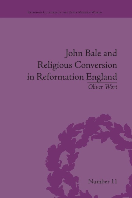John Bale and Religious Conversion in Reformation England - Oliver Wort