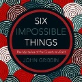 Six Impossible Things: The Mystery of the Quantum World - John Gribbin