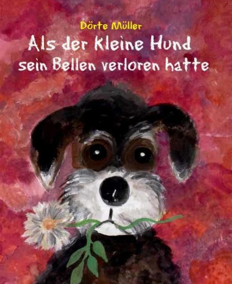 Als der kleine Hund sein Bellen verloren hatte - Dörte Müller