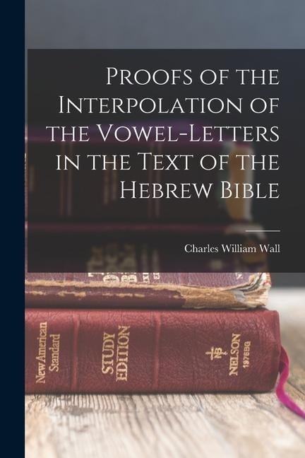 Proofs of the Interpolation of the Vowel-Letters in the Text of the Hebrew Bible - Charles William Wall