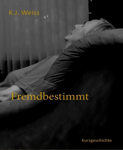 Fremdbestimmt - K. J. Weiss