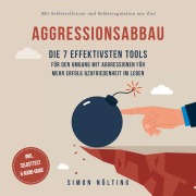 Cover-Bild zum Titel 'Aggressionsabbau: Die 7 effektivsten Tools für den Umgang mit Aggressionen für mehr Erfolg & Zufriedenheit im Leben - Mit Selbstreflexion und Selbstregulation ans Ziel - inkl. Selbsttest & Audio-Guide' von 'Simon Nölting'