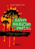 Entre Sangue e Resina: Colonização e Devastação Ambiental no Sudoeste do Paraná (1935-1975) - André Egidio Pin