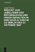 Cover-Bild zum Titel 'Predigt zur Jubelfeier der Reformazion und Union gehalten in der Nikolai Kirche zu Berlin den 31. Oktober 1867' von '[Adolf] Thomas'