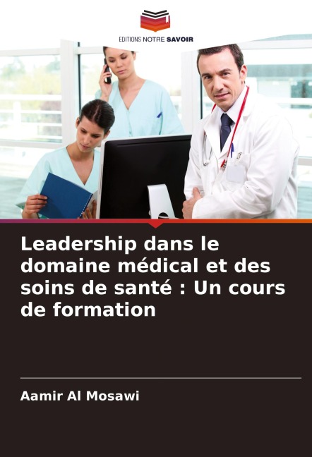 Leadership dans le domaine médical et des soins de santé : Un cours de formation - Aamir Al Mosawi
