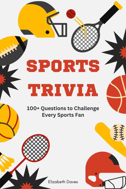Sports Trivia: 100+ Questions to Challenge Every Sports Fan (The Ultimate Trivia Collection) - Elizabeth Daves