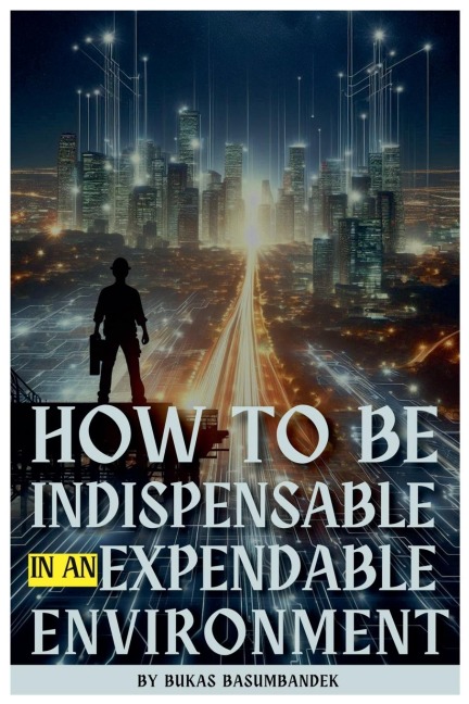 How to Be Indispensable in an Expendable Environment - Bukas Basumbandek